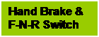 文本框: Hand Brake &
F-N-R Switch
